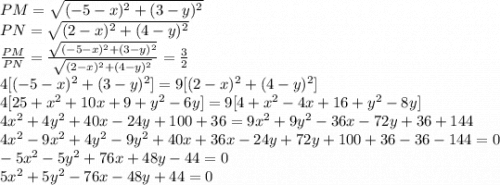 PM=\sqrt{(-5-x)^2+(3-y)^2} \\PN=\sqrt{(2-x)^2+(4-y)^2} \\\frac{PM}{PN} =\frac{\sqrt{(-5 -x)^2 +(3-y)^2} }{\sqrt{(2-x)^2+(4-y)^2 } } =\frac{3}{2}\\4[(-5-x)^2+(3-y)^2]=9[(2-x)^2+(4-y)^2]\\4[25+x^2+10x+9+y^2-6y]=9[4+x^2-4x+16+y^2-8y] \\4x^2+4y^2+40x-24y+100+36=9x^2+9y^2-36x-72y+36+144\\4x^2-9x^2+4y^2-9y^2+40x+36x-24y+72y+100+36-36-144=0\\-5x^2-5y^2+76x+48y-44=0\\5x^2+5y^2-76x-48y+44=0