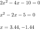 2x^2-4x-10=0\\\\x^2-2x-5=0\\\\x=3.44, -1.44