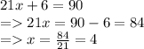 21x+6=90\\=21x=90-6=84\\=x = \frac{84}{21} = 4