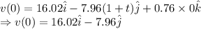 v(0)=16.02\hat{i}-7.96(1+t)\hat{j}+0.76\times 0\hat{k}\\\Rightarrow v(0)=16.02\hat{i}-7.96\hat{j}