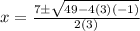 x=\frac{7\pm\sqrt{49-4(3)(-1)} }{2(3)}