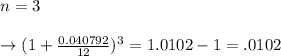 n = 3\\\\\to (1+ \frac{0.040792}{12} )^{3} = 1.0102-1 = .0102