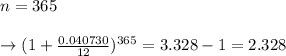 n = 365\\\\\to (1+ \frac{0.040730}{12})^{365}  = 3.328-1 = 2.328