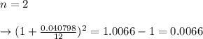 n = 2\\\\\to (1+ \frac{0.040798}{12})^{2} = 1.0066-1 = 0.0066