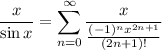 \displaystyle \frac{x}{\sin x} = \sum^{\infty}_{n = 0} \frac{x}{\frac{(-1)^nx^{2n + 1}}{(2n + 1)!}}