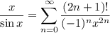 \displaystyle \frac{x}{\sin x} = \sum^{\infty}_{n = 0} \frac{(2n + 1)!}{(-1)^nx^{2n}}