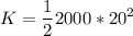 \displaystyle K=\frac{1}{2}2000*20^2