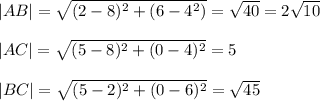 |AB|=\sqrt{(2-8)^2+(6-4^2)}=\sqrt{40} =2\sqrt{10}\\\\|AC|=\sqrt{(5-8)^2+(0-4)^2}=5\\\\|BC|=\sqrt{(5-2)^2+(0-6)^2    }=\sqrt{45}