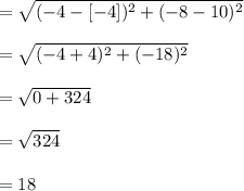 = \sqrt{(-4-[-4])^{2}+(-8-10)^{2}}\\\\= \sqrt{(-4+4)^{2}+(-18)^{2}}\\\\=\sqrt{0 + 324}\\\\=\sqrt{324}\\\\= 18
