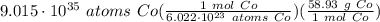 9.015 \cdot 10^{35} \ atoms \ Co(\frac{1 \ mol \ Co}{6.022 \cdot 10^{23} \ atoms \ Co} )(\frac{58.93 \ g \ Co}{1 \ mol \ Co} )