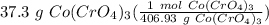 37.3 \ g \ Co(CrO_4)_3(\frac{1 \ mol \ Co(CrO_4)_3}{406.93 \ g \ Co(CrO_4)_3} )