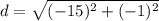 d = \sqrt{(-15)^2+(-1)^2}