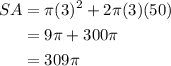 \begin{aligned}SA&=\pi(3)^2+2\pi(3)(50)\\&=9\pi+300\pi\\&=309\pi\end{aligned}