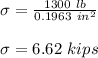 \sigma = \frac{1300\ lb}{0.1963\ in^2} \\\\\sigma = 6.62\ kips