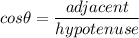 cos \theta = \dfrac{adjacent}{hypotenuse}