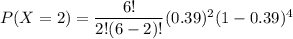 P(X=2) = \dfrac{6!}{2!(6-2)!} (0.39)^2 (1-0.39)^{4}