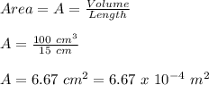 Area = A= \frac{Volume}{Length} \\\\A = \frac{100\ cm^3}{15\ cm}\\\\A =  6.67\ cm^2 = 6.67 \ x\ 10^{-4}\ m^2