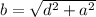 b =  \sqrt{d^ 2 + a^2 }