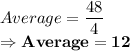 Average = \dfrac{48}{4}\\ \Rightarrow \bold{Average = 12}
