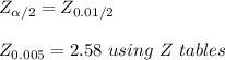 Z_{\alpha/2} = Z_{0.01/2} \\ \\  Z_{0.005} = 2.58  \ using \ Z \ tables