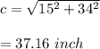 c=\sqrt{15^{2}+34^{2}}\\\\=37.16\ inch