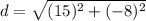 d = \sqrt{(15)^2+(-8)^2}