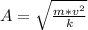 A =  \sqrt{\frac{m *  v^ 2 }{ k} }