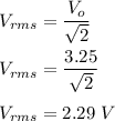 V_{rms}=\dfrac{V_o}{\sqrt2}\\\\V_{rms}=\dfrac{3.25}{\sqrt2}\\\\V_{rms}=2.29\ V