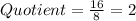 Quotient = \frac{16}{8} = 2