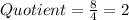 Quotient = \frac{8}{4} = 2