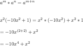 a^{m}*a^{n}=a^{m+n}\\\\\\x^{2}(-10x^{2}+1)= x^{2}*(-10x^{2}) +x^{2}*1\\\\=-10x^{(2+2)}+ x^{2}\\\\= -10x^{4} + x^{2}