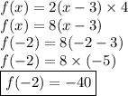 f(x) = 2(x - 3) \times 4 \\ f(x) = 8(x - 3) \\ f( - 2) = 8( - 2 - 3) \\ f( - 2) = 8 \times ( - 5) \\  \boxed{f( - 2) =  - 40}