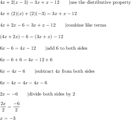 4x+2(x-3)=3x+x-12\qquad|\text{use the distributive property}\\\\4x+(2)(x)+(2)(-3)=3x+x-12\\\\4x+2x-6=3x+x-12\qquad|\text{combine like terms}\\\\(4x+2x)-6=(3x+x)-12\\\\6x-6=4x-12\qquad|\text{add 6 to both sides}\\\\6x-6+6=4x-12+6\\\\6x=4x-6\qquad|\text{subtract}\ 4x\ \text{from both sides}\\\\6x-4x=4x-4x-6\\\\2x=-6\qquad|\text{divide both sides by 2}\\\\\dfrac{2x}{2}=\dfrac{-6}{2}\\\\x=-3