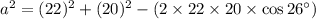  a^{2}=(22)^{2}+(20)^{2}-(2 \times 22 \times 20 \times \cos 26^{\circ}) 