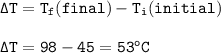 \tt \Delta T=T_f(final)-T_i(initial)\\\\\Delta T=98-45=53^oC