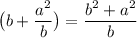 \displaystyle \big{(}b+\frac{a^2}{b} \big{)} = \frac{b^2+a^2}{b}