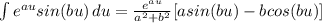 \int {e^{au}sin(bu)} \, du = \frac{e^{au}}{a^2+b^2} [asin(bu) - bcos(bu)]