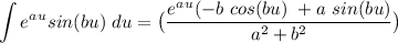 \displaystyle \int e^a^u sin(bu) \ du  = \big{(}\frac{e^a^u( -b \ cos(bu) \ + a \ sin(bu)}{a^2+b^2} \big{)}
