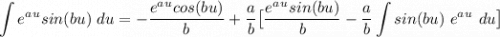\displaystyle \int e^a^u sin(bu) \ du = -\frac{e^a^u cos(bu)}{b} + \frac{a}{b} \big{[ }\frac{e^a^u sin(bu)}{b} - \frac{a}{b} \int sin(bu) \ e^a^u \ du \big{]}}