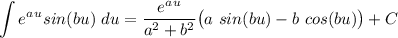 \displaystyle \int e^a^u sin(bu) \ du  = \frac{e^a^u}{a^2+b^2} \big{(} a \ sin(bu) - b \ cos(bu) \big{)} + C