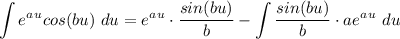 \displaystyle \int e^a^u cos(bu) \ du = e^a^u \cdot \frac{sin(bu)}{b} - \int \frac{sin(bu)}{b}  \cdot ae^a^u \ du