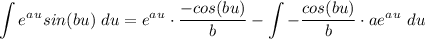 \displaystyle \int e^a^u sin(bu) \ du = e^a^u \cdot \frac{-cos(bu)}{b} - \int -\frac{cos(bu)}{b}  \cdot ae^a^u \ du