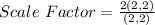 Scale\ Factor = \frac{2(2,2)}{(2,2)}