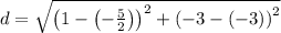 d=\sqrt{\left(1-\left(-\frac{5}{2}\right)\right)^2+\left(-3-\left(-3\right)\right)^2}