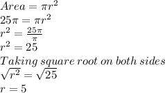 Area=\pi r^2\\25\pi =\pi r^2\\r^2=\frac{25\pi}{\pi}\\r^2=25\\Taking\:square\:root\:on\:both\:sides\\\sqrt{r^2}=\sqrt{25}\\r=5