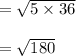 = \sqrt{5\times 36}\\\\ = \sqrt{180}