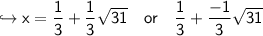 \hookrightarrow\sf x=\dfrac {1}{3}+\dfrac {1}{3}\sqrt {31} \quad or \quad \dfrac {1}{3}+\dfrac {-1}{3}\sqrt {31}