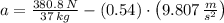 a = \frac{380.8\,N}{37\,kg}-(0.54)\cdot \left(9.807\,\frac{m}{s^{2}} \right)