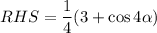 RHS=\dfrac{1}{4}(3+\cos 4 \alpha)
