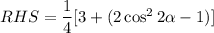 RHS=\dfrac{1}{4}[3+(2\cos^2 2\alpha-1)]